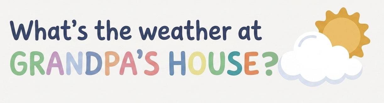 What's the weather at Grandpa's House?